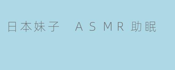 日本妹子 ASMR助眠